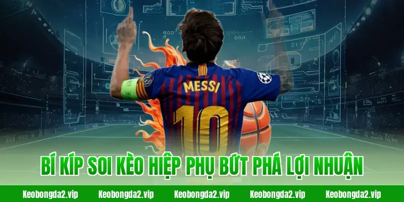 Bí kíp soi kèo hiệp phụ bứt phá lợi nhuận
